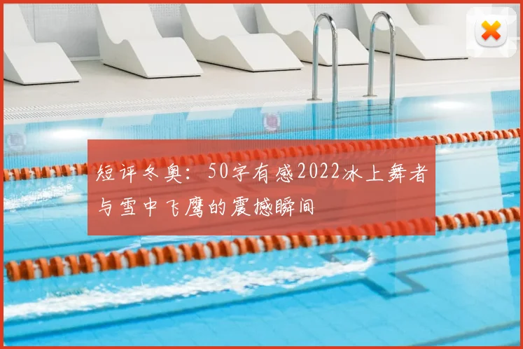 短评冬奥：50字有感2022冰上舞者与雪中飞鹰的震撼瞬间